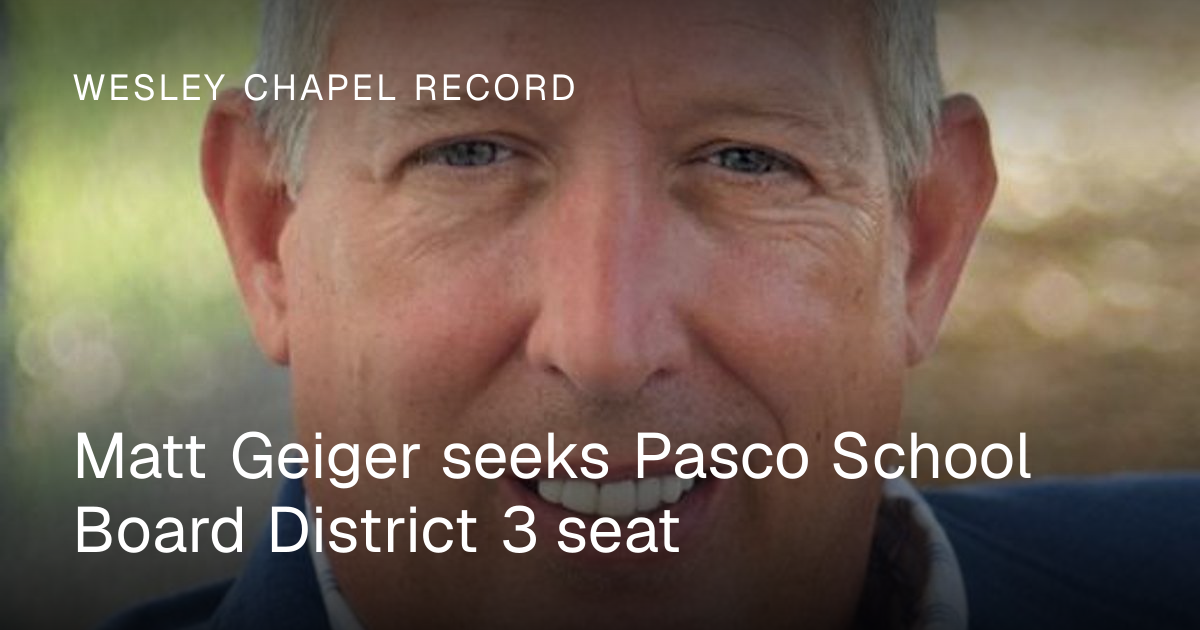 Matt Geiger seeks Pasco School Board District 3 seat | Wesley Chapel Record